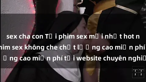 sex cha con Tải phim sex mới nhất hot nhất - Xem và tải phim sex không che chất lượng cao miễn phí tại website chuyên nghiệp.