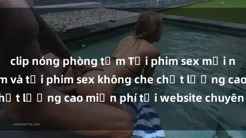 clip nóng phòng tắm Tải phim sex mới nhất hot nhất - Xem và tải phim sex không che chất lượng cao miễn phí tại website chuyên nghiệp.