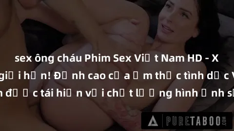 sex ông cháu Phim Sex Việt Nam HD - Xem ngay và không giới hạn! Đỉnh cao của ẩm thực tình dục Việt Nam được tái hiện với chất lượng hình ảnh sắc nét. Hãy thưởng thức ngay!