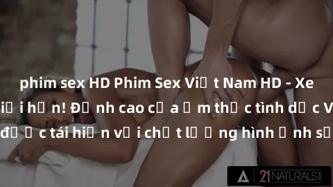 phim sex HD Phim Sex Việt Nam HD - Xem ngay và không giới hạn! Đỉnh cao của ẩm thực tình dục Việt Nam được tái hiện với chất lượng hình ảnh sắc nét. Hãy thưởng thức ngay!