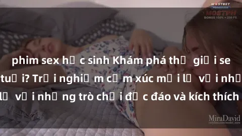 phim sex học sinh Khám phá thế giới sex trực tuyến: Hơn tuổi? Trải nghiệm cảm xúc mới lạ với những trò chơi độc đáo và kích thích người lớn