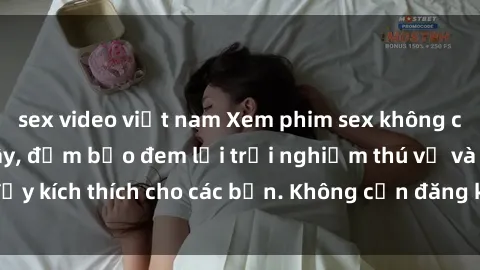 sex video việt nam Xem phim sex không che miễn phí tại đây, đảm bảo đem lại trải nghiệm thú vị và đầy kích thích cho các bạn. Không cần đăng ký, hoàn toàn miễn phí.