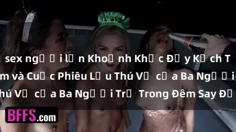 sex người lớn Khoảnh Khắc Đầy Kịch Tính: Sex Việt Nam và Cuộc Phiêu Lưu Thú Vị của Ba Người Trẻ Trong Đêm Say Đắm