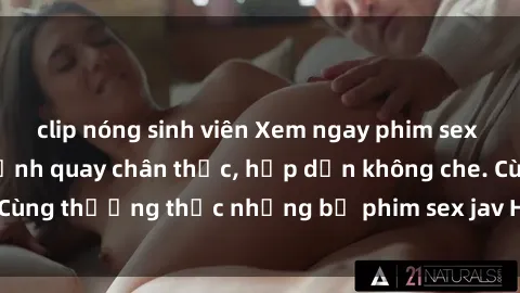 clip nóng sinh viên Xem ngay phim sex jav HD với những cảnh quay chân thực, hấp dẫn không che. Cùng thưởng thức những bộ phim sex jav HD hot nhất hiện nay!