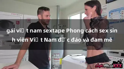 gái việt nam sextape Phong cách sex sinh viên Việt Nam độc đáo và đam mê