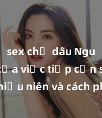 sex chị dâu Nguy cơ của việc tiếp cận sex thiếu niên và cách phòng ngừa trong xã hội hiện đại