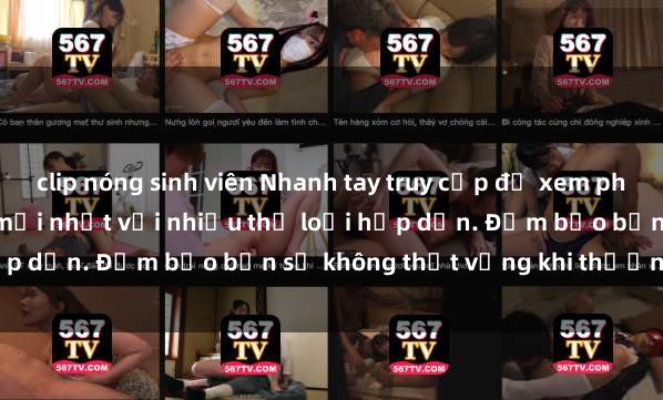 clip nóng sinh viên Nhanh tay truy cập để xem phim sex đầy kích thích và mới nhất với nhiều thể loại hấp dẫn. Đảm bảo bạn sẽ không thất vọng khi thưởng thức.