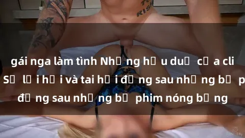 gái nga làm tình Những hậu duệ của clip sex đình đám: Sự lợi hại và tai hại đằng sau những bộ phim nóng bỏng