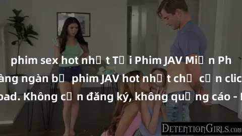 phim sex hot nhất Tải Phim JAV Miễn Phí - Thưởng thức hàng ngàn bộ phim JAV hot nhất chỉ cần click download. Không cần đăng ký, không quảng cáo - Dễ dàng tải về và xem online!