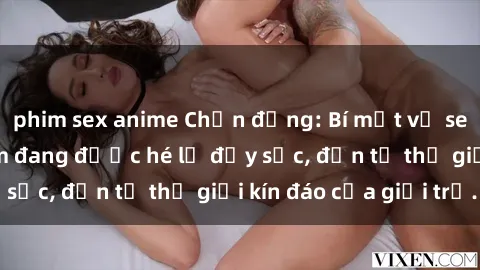 phim sex anime Chấn động: Bí mật về sex nữ sinh Việt Nam đang được hé lộ đầy sốc, đến từ thế giới kín đáo của giới trẻ.