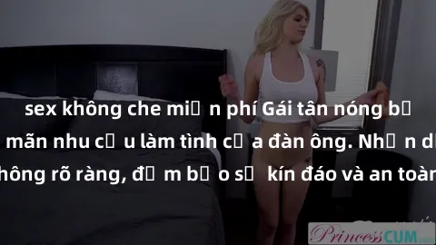 sex không che miễn phí Gái tân nóng bỏng, dâm đãng thỏa mãn nhu cầu làm tình của đàn ông. Nhận dạng không rõ ràng, đảm bảo sự kín đáo và an toàn cho trải nghiệm tuyệt vời.