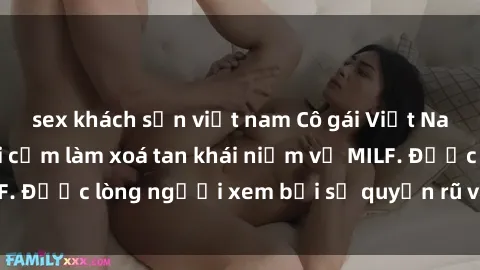 sex khách sạn việt nam Cô gái Việt Nam xinh đẹp và gợi cảm làm xoá tan khái niệm về MILF. Được lòng người xem bởi sự quyến rũ và dễ thương.