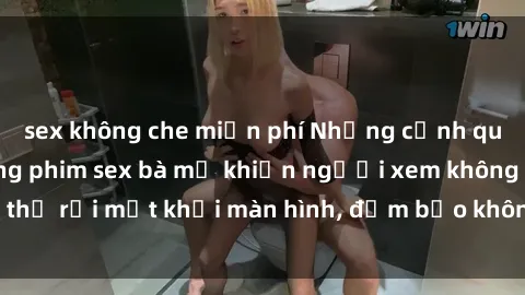 sex không che miễn phí Những cảnh quay nóng bỏng trong phim sex bà mẹ khiến người xem không thể rời mắt khỏi màn hình, đảm bảo không làm bạn thất vọng!