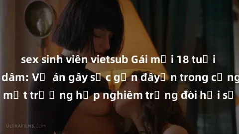 sex sinh viên vietsub Gái mới 18 tuổi bị trói và bị hiếp dâm: Vụ án gây sốc gần đâyến trong cộng đồng. Đây là một trường hợp nghiêm trọng đòi hỏi sự can thiệp mạnh mẽ từ phía công lý.