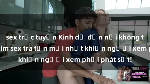 sex trực tuyến Kinh dị đến nỗi không thể tin nổi: Phim sex tra tấn mới nhất khiến người xem phải phát sốt!