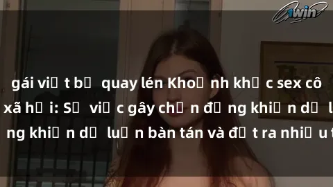 gái việt bị quay lén Khoảnh khắc sex cô cháu gây sốc trong xã hội: Sự việc gây chấn động khiến dư luận bàn tán và đặt ra nhiều tranh cãi.
