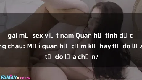 gái mỹ sex việt nam Quan hệ tình dục giữa ông cháu: Mối quan hệ cấm kỵ hay tự do lựa chọn?
