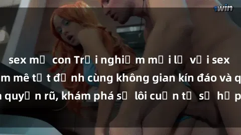 sex mẹ con Trải nghiệm mới lạ với sex phòng thay đồ: Đam mê tột đỉnh cùng không gian kín đáo và quyến rũ, khám phá sự lôi cuốn từ sự hấp dẫn của nơi này.