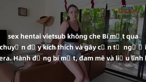 sex hentai vietsub không che Bí mật quay lén làm tình: Câu chuyện đầy kích thích và gây cấn từ người đứng sau camera. Hành động bí mật, đam mê và liều lĩnh khiến cho tình yêu trở nên mãnh liệt hơn bao