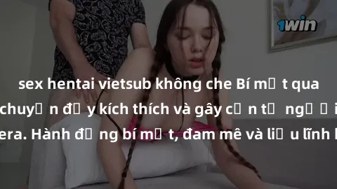 sex hentai vietsub không che Bí mật quay lén làm tình: Câu chuyện đầy kích thích và gây cấn từ người đứng sau camera. Hành động bí mật, đam mê và liều lĩnh khiến cho tình yêu trở nên mãnh liệt hơn bao