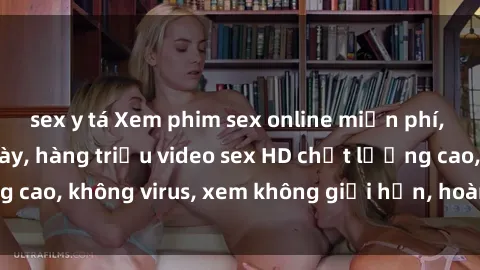 sex y tá Xem phim sex online miễn phí, cập nhật hàng ngày, hàng triệu video sex HD chất lượng cao, không virus, xem không giới hạn, hoàn toàn miễn phí.