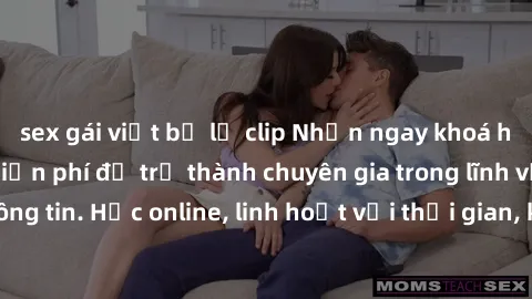 sex gái việt bị lộ clip Nhận ngay khoá học lập trình Java miễn phí để trở thành chuyên gia trong lĩnh vực công nghệ thông tin. Học online, linh hoạt với thời gian, không giới hạn địa điểm. Đăng ký nga