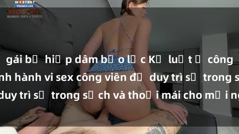 gái bị hiếp dâm bạo lực Kỷ luật ở công viên: Chấn chỉnh hành vi sex công viên để duy trì sự trong sạch và thoải mái cho mọi người.