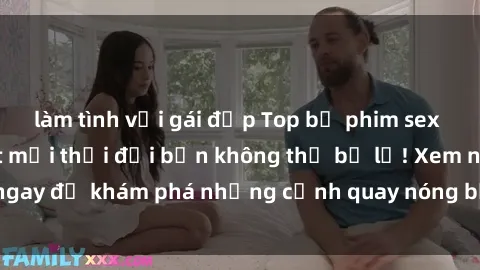 làm tình với gái đẹp Top bộ phim sex Hàn Quốc hot nhất mọi thời đại bạn không thể bỏ lỡ! Xem ngay để khám phá những cảnh quay nóng bỏng, đầy nghẹt thở!