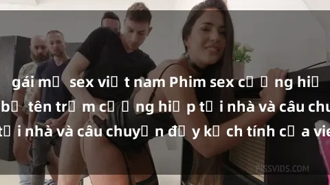 gái mỹ sex việt nam Phim sex cưỡng hiếp vietsub: Nữ sinh bị tên trộm cưỡng hiếp tại nhà và câu chuyện đầy kịch tính của vietsub