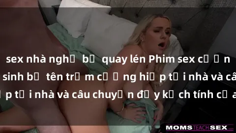 sex nhà nghỉ bị quay lén Phim sex cưỡng hiếp vietsub: Nữ sinh bị tên trộm cưỡng hiếp tại nhà và câu chuyện đầy kịch tính của vietsub