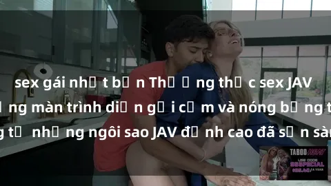 sex gái nhật bản Thưởng thức sex JAV idol miễn phí: Những màn trình diễn gợi cảm và nóng bỏng từ những ngôi sao JAV đỉnh cao đã sẵn sàng để bạn khám phá.