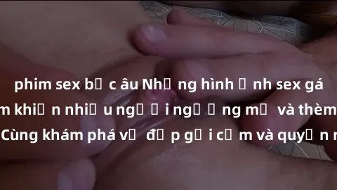phim sex bắc âu Những hình ảnh sex gái sinh viên Việt Nam khiến nhiều người ngưỡng mộ và thèm khát. Cùng khám phá vẻ đẹp gợi cảm và quyến rũ của những cô gái trẻ này.