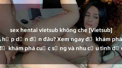 sex hentai vietsub không che [Vietsub] Gái mại dâm châu Á hấp dẫn đến đâu? Xem ngay để khám phá cuộc sống và nhu cầu tình dục của họ!