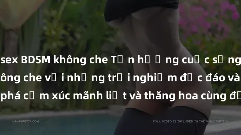 sex BDSM không che Tận hưởng cuộc sống tình dục online không che với những trải nghiệm độc đáo và mới lạ. Khám phá cảm xúc mãnh liệt và thăng hoa cùng đối tác tại các trang web chuyên nghiệp.