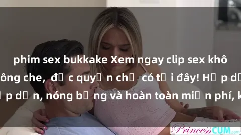 phim sex bukkake Xem ngay clip sex không che cực hot, không che, độc quyền chỉ có tại đây! Hấp dẫn, nóng bỏng và hoàn toàn miễn phí, không thể bỏ qua!